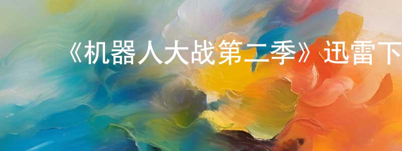 ﻿《机器人大战第二季》迅雷下载/在线观看-选秀综艺-美剧天堂 ﻿曹兆亮的blog